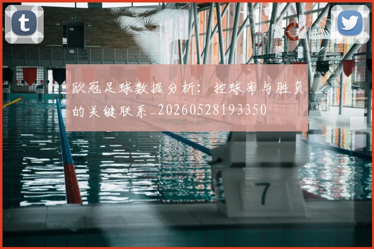 欧冠足球数据分析：控球率与胜负的关键联系_20260528193350